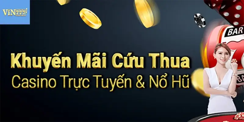 Lưu ý khuyến mãi cứu thua tại Vin777 để không bỏ lỡ cơ hội  